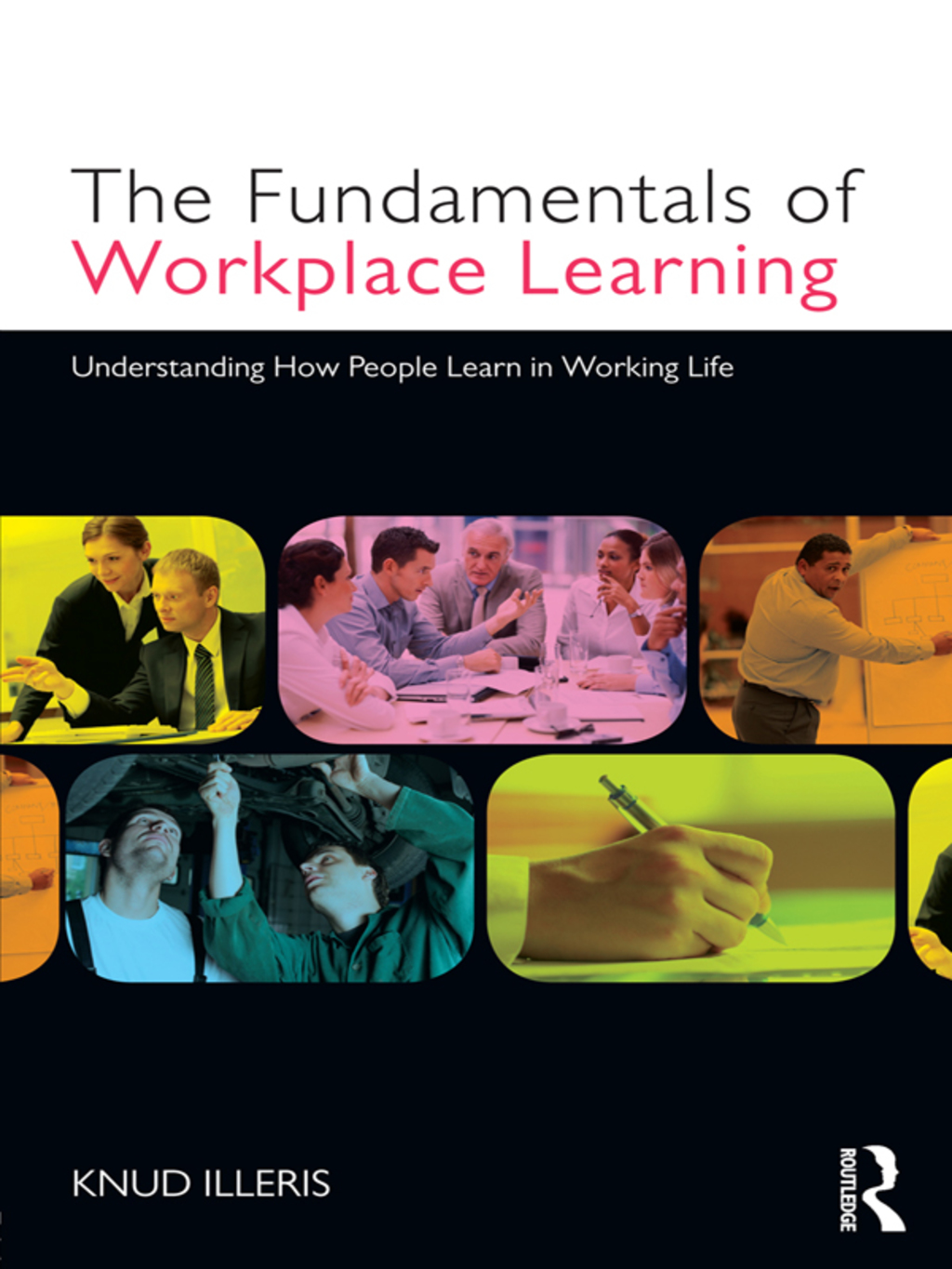 The Fundamentals of Workplace Learning Understanding How People Learn in Working Life 1st Edition