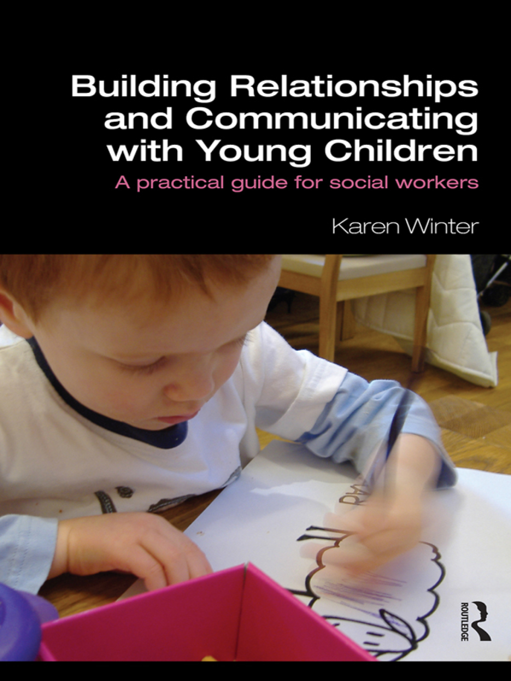 Building Relationships and Communicating with Young Children A Practical Guide for Social Workers 1st Edition