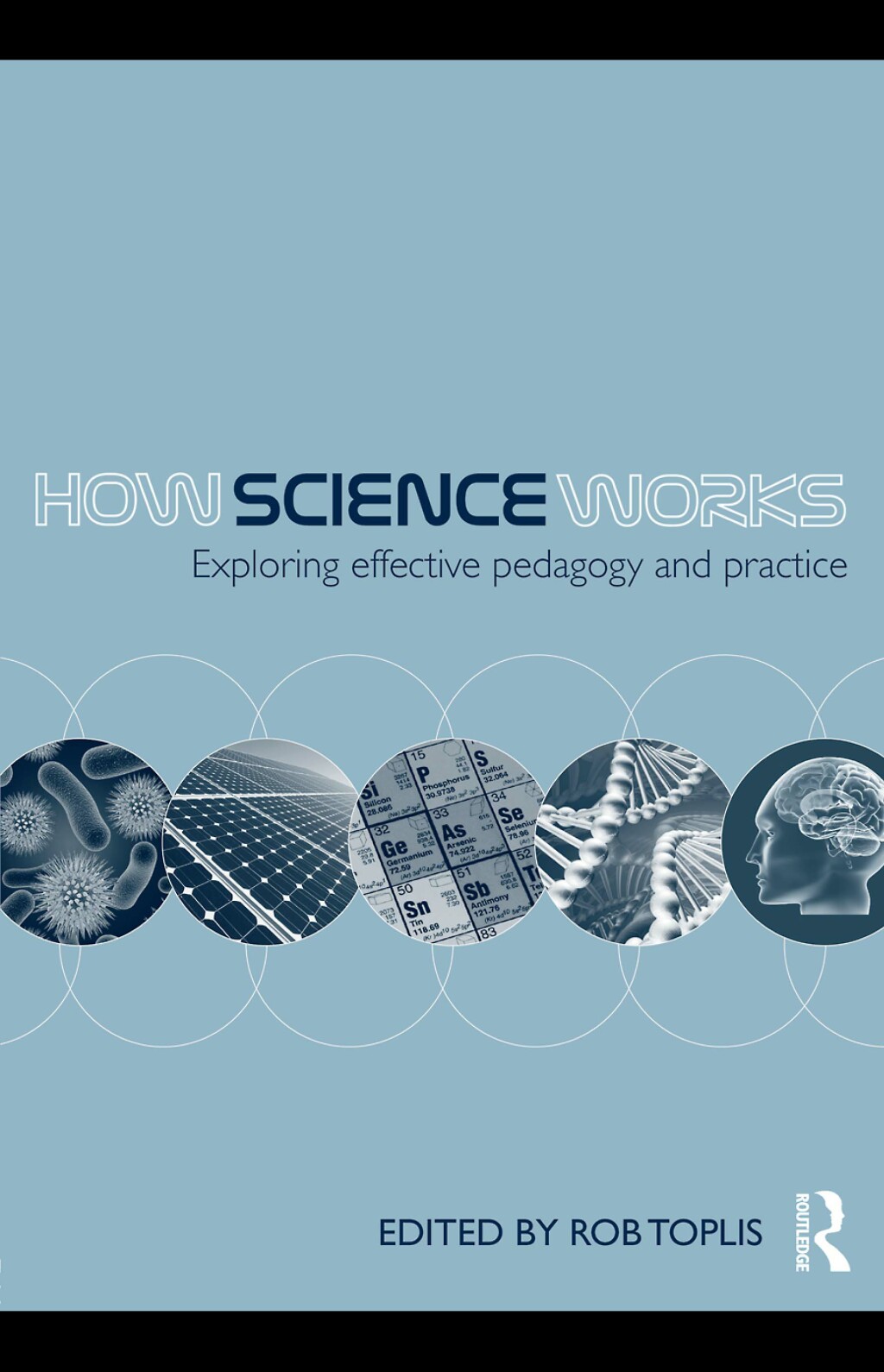 How Science Works Exploring effective pedagogy and practice 1st Edition