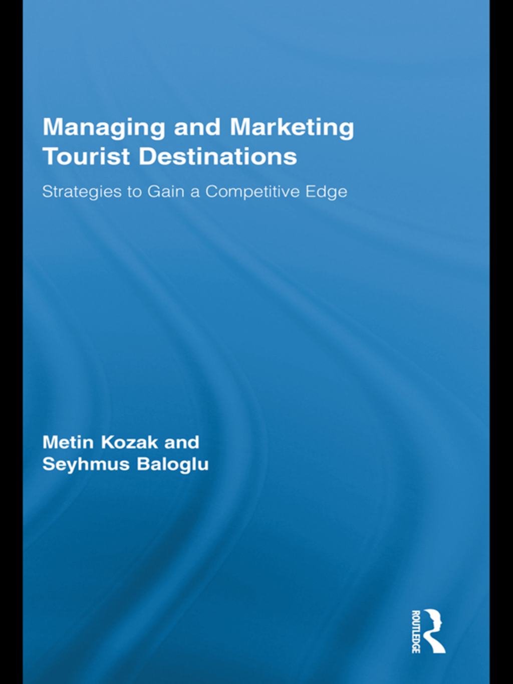 Managing and Marketing Tourist Destinations Strategies to Gain a Competitive Edge 1st Edition