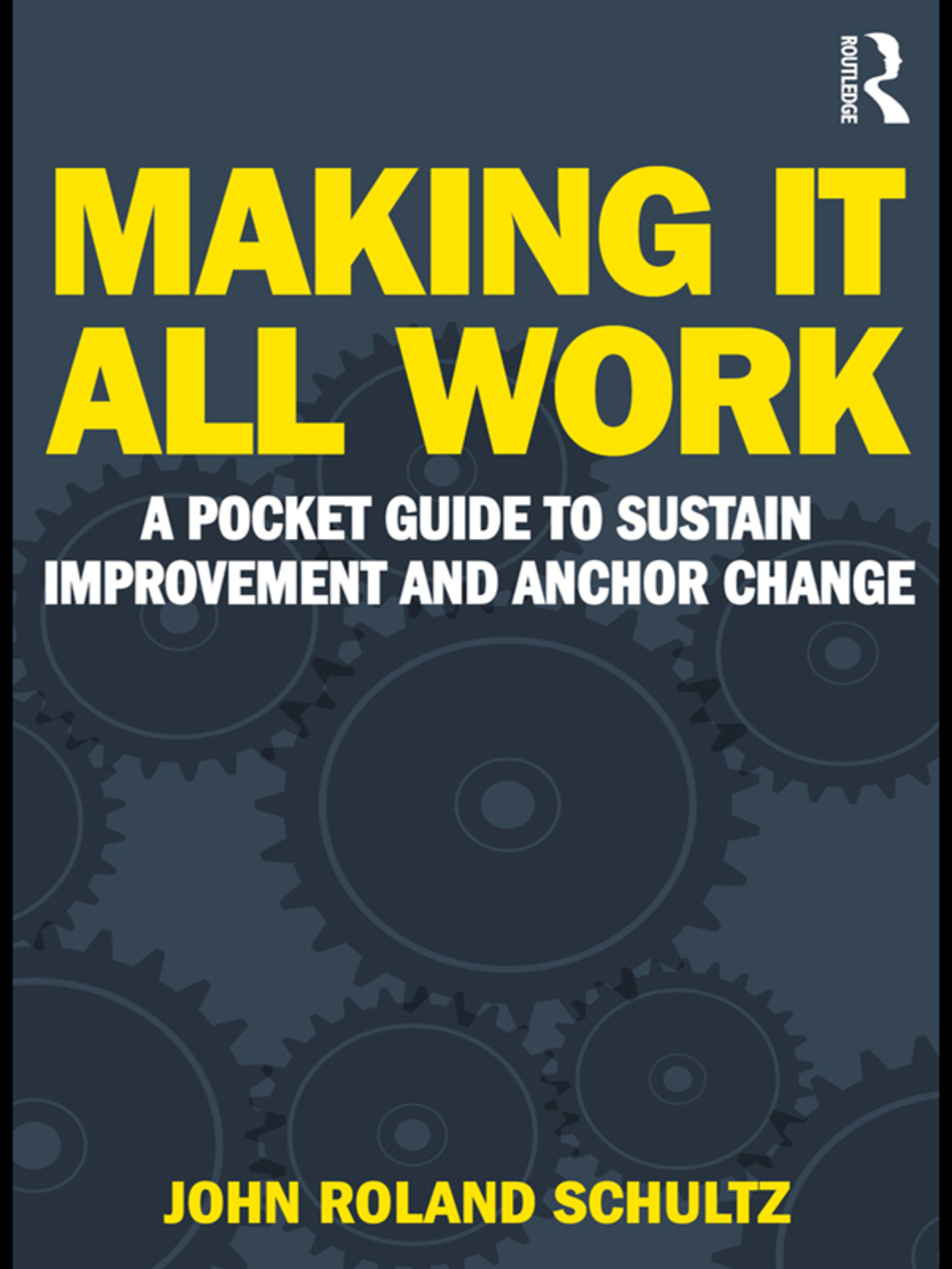 Making It All Work A Pocket Guide to Sustain Improvement And Anchor Change 1st Edition