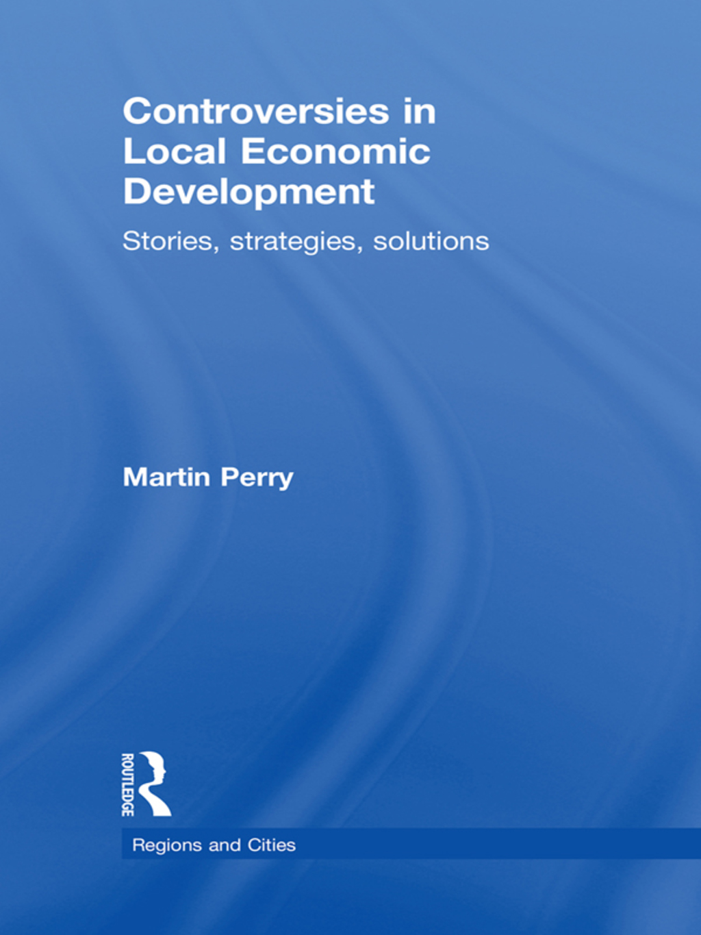 Controversies in Local Economic Development Stories, strategies, solutions 1st Edition