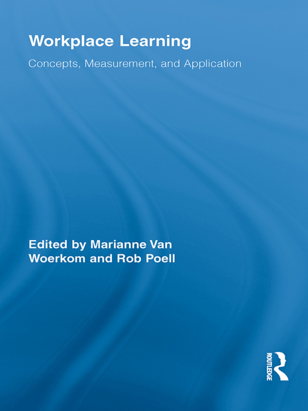 Workplace Learning Concepts, Measurement and Application 1st Edition