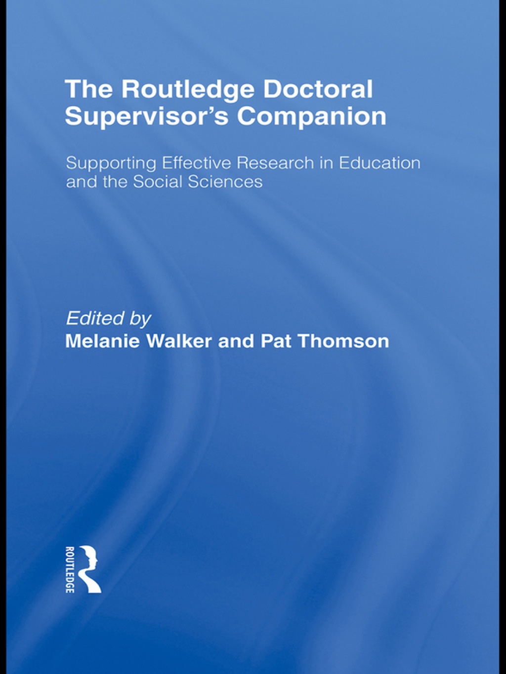 The Routledge Doctoral Supervisor's Companion Supporting Effective Research in Education and the Social Sciences 1st Edition