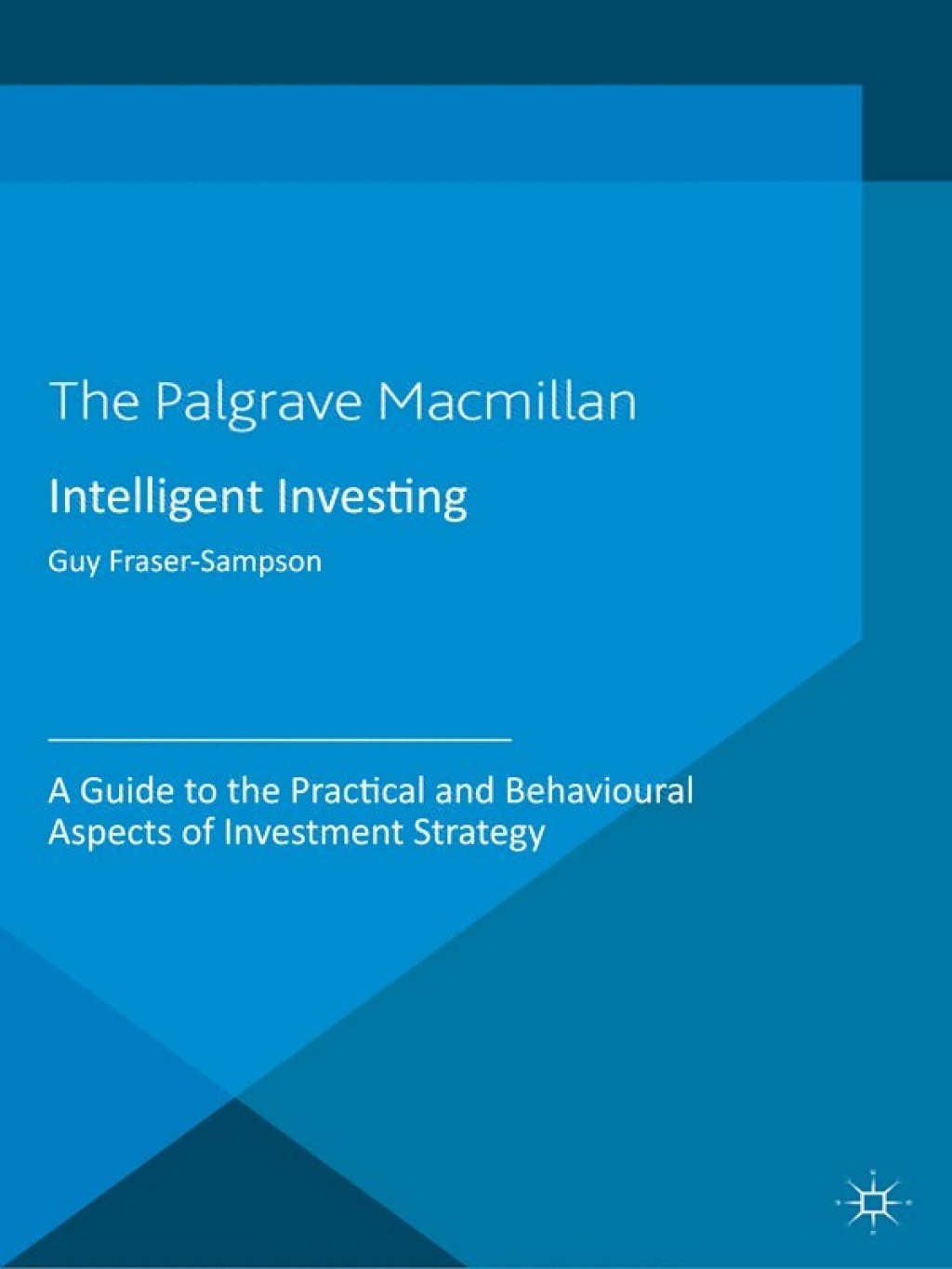 Intelligent Investing A Guide to the Practical and Behavioural Aspects of Investment Strategy 
