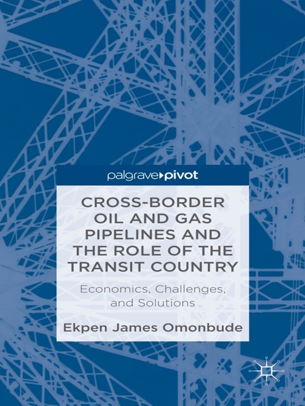 Cross-border Oil and Gas Pipelines and the Role of the Transit Country Economics, Challenges and Solutions 