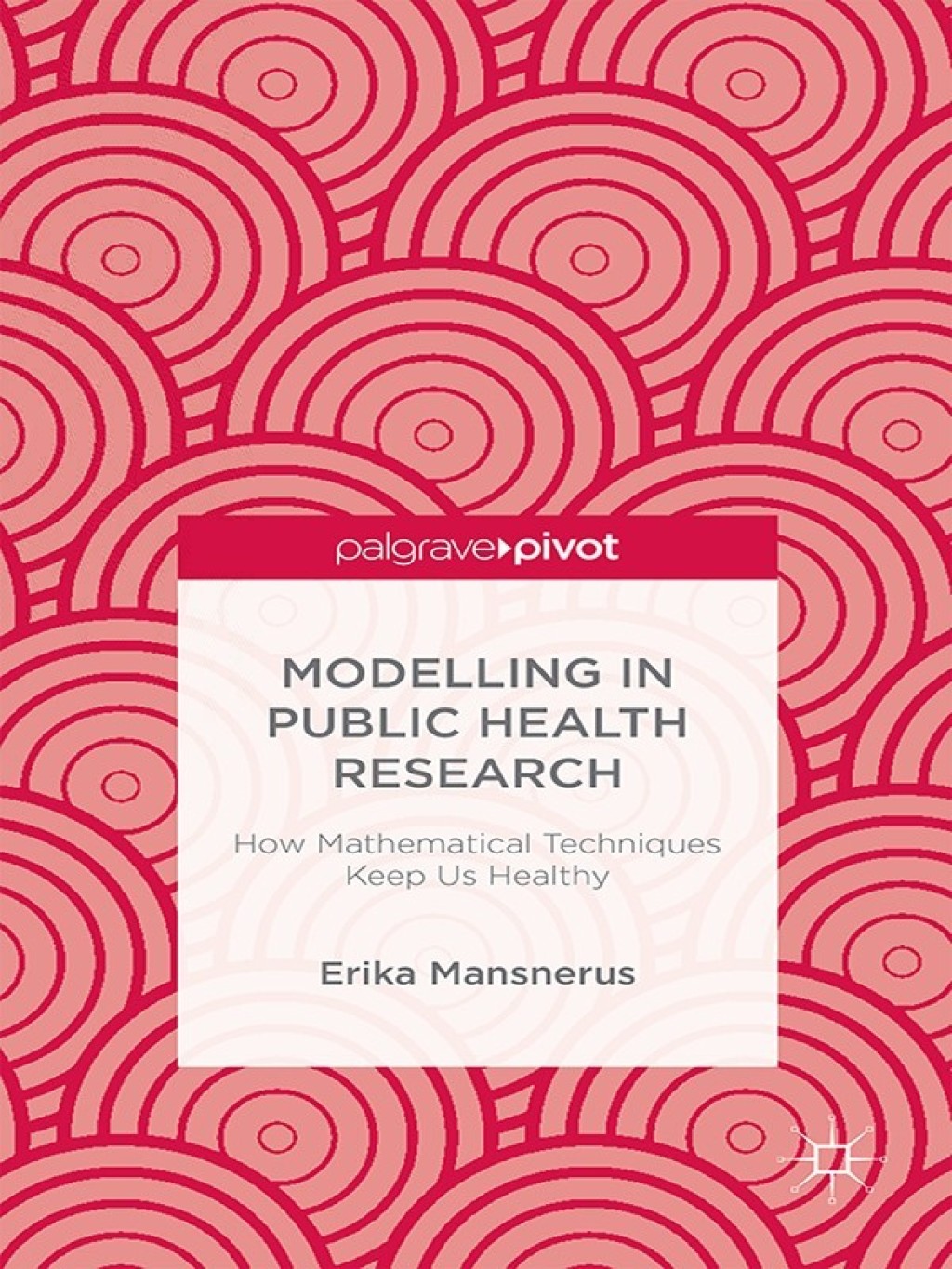 Modelling in Public Health Research How Mathematical Techniques Keep Us Healthy 