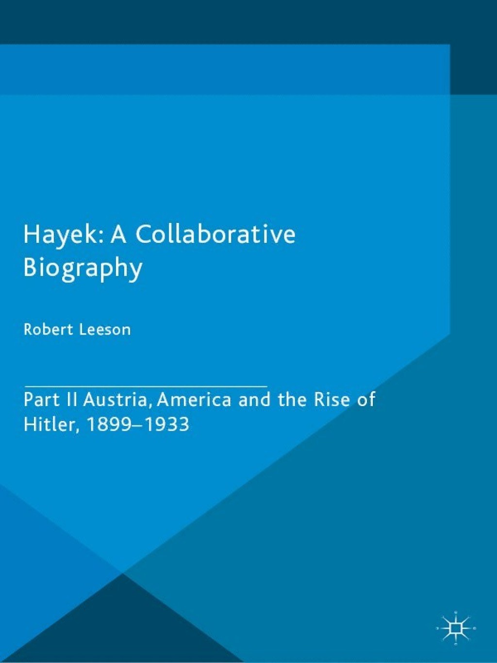 Hayek: A Collaborative Biography Part II, Austria, America and the Rise of Hitler, 1899-1933 