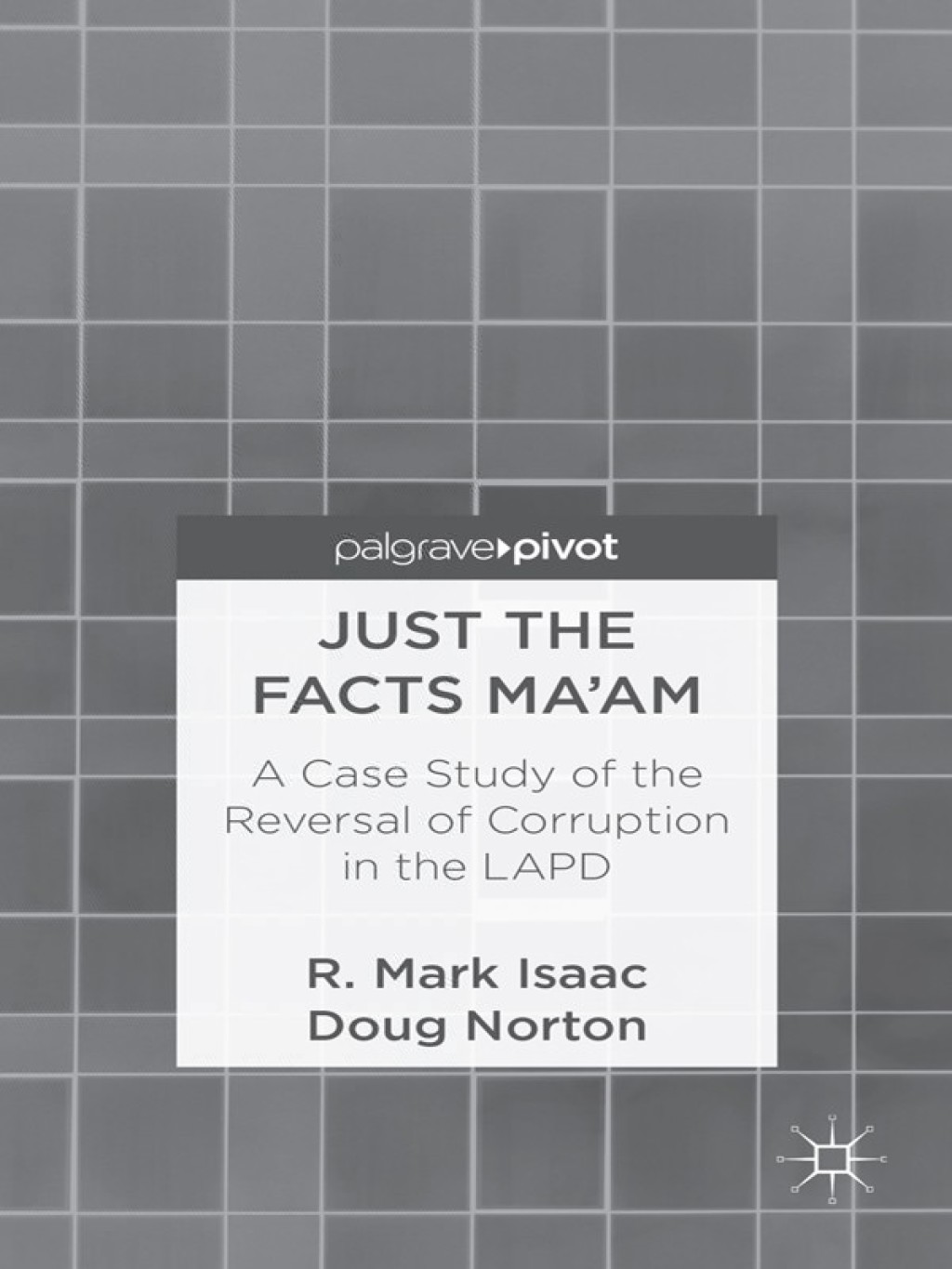 Just the Facts Ma'am A Case Study of the Reversal of Corruption in the LAPD 