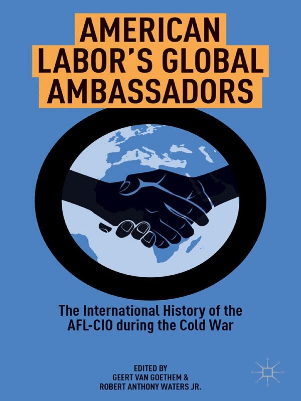 American Labor's Global Ambassadors The International History of the AFL-CIO during the Cold War 