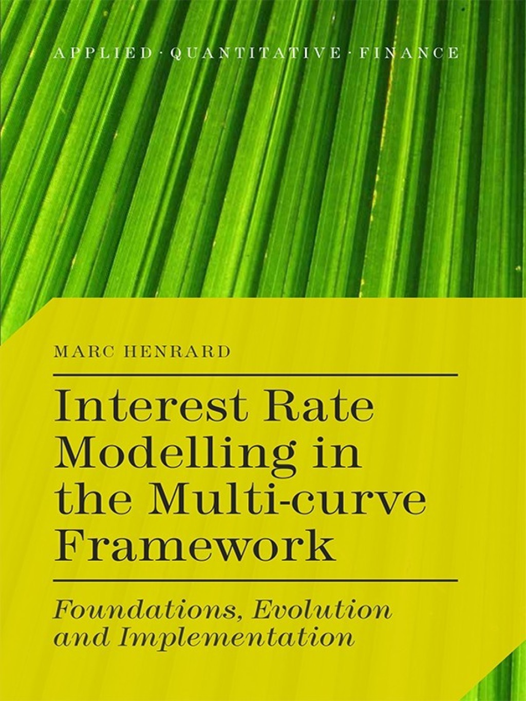 Interest Rate Modelling in the Multi-Curve Framework Foundations, Evolution and Implementation 