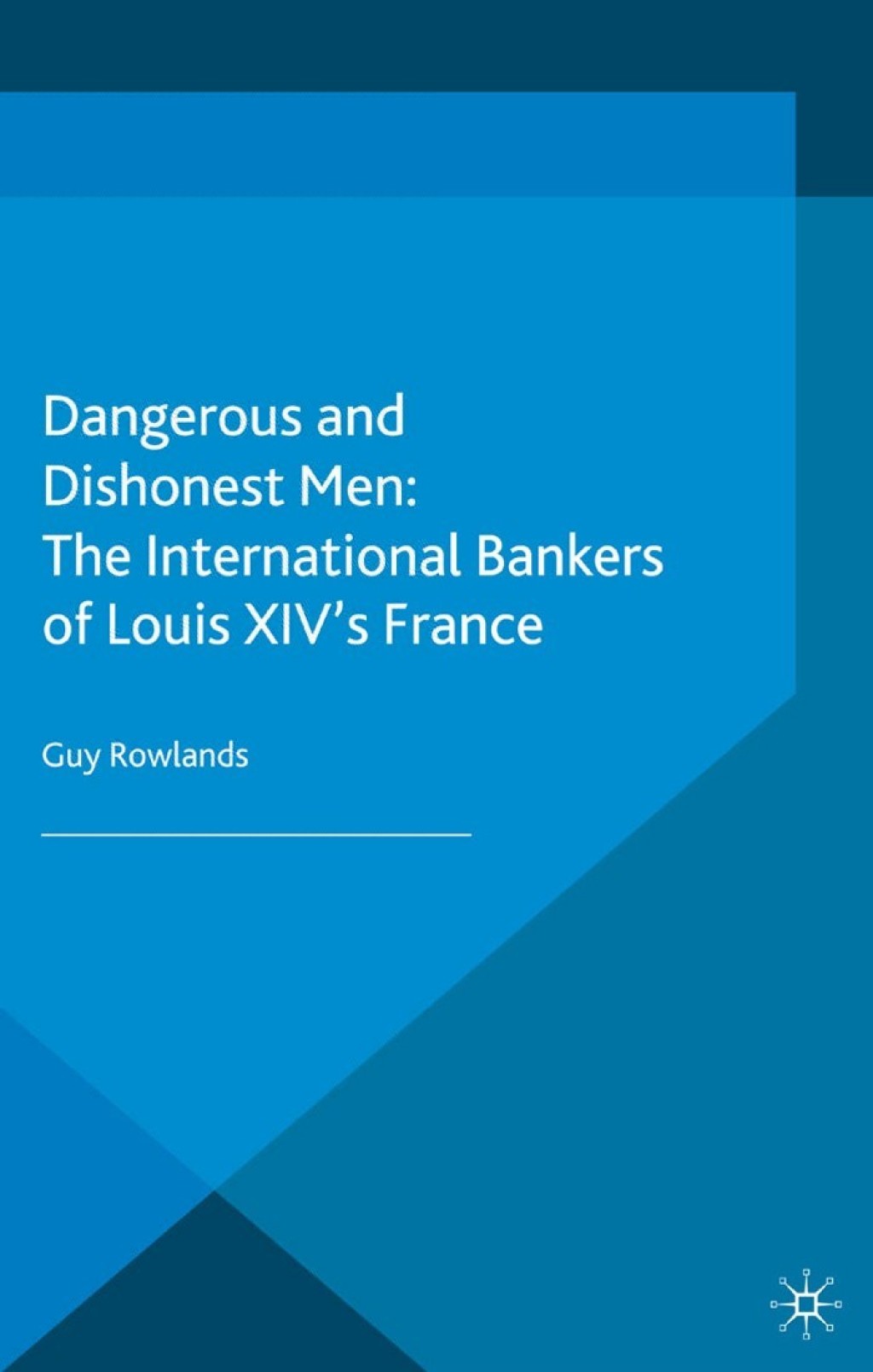 Dangerous and Dishonest Men: The International Bankers of Louis XIV's France 
