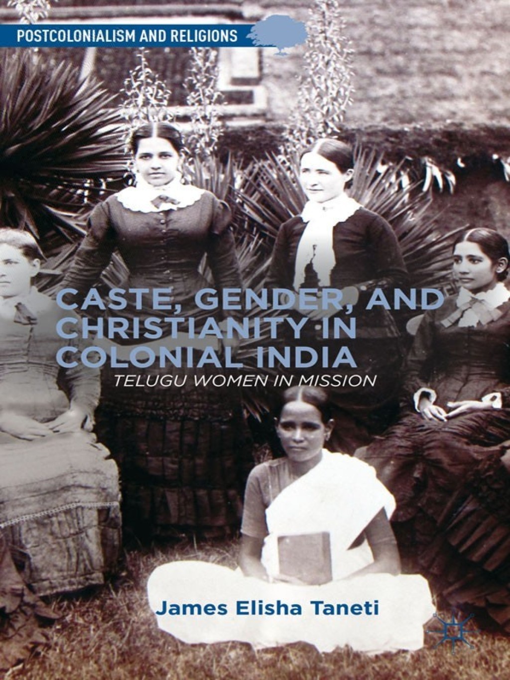 Caste, Gender, and Christianity in Colonial India Telugu Women in Mission 