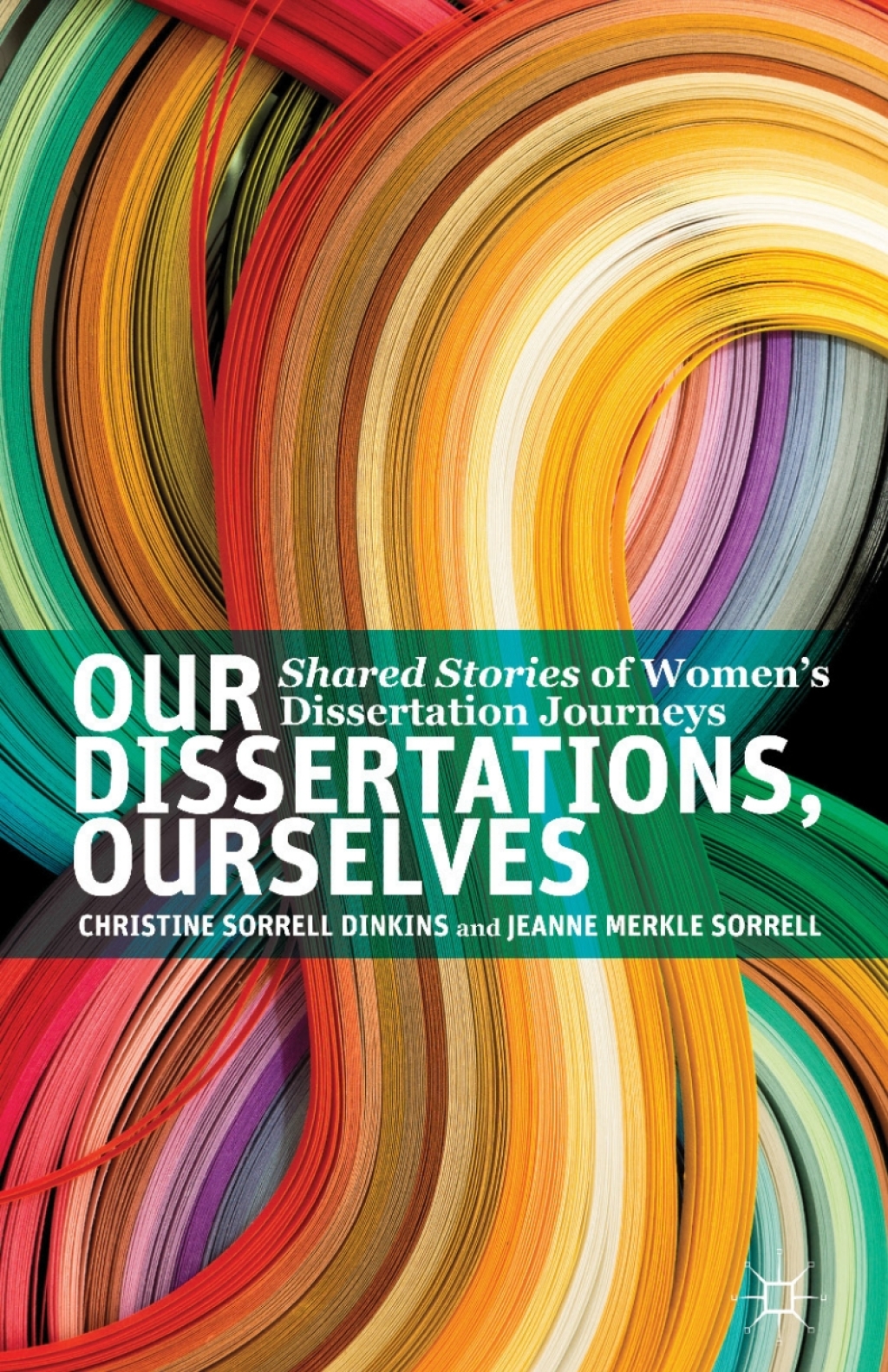 Our Dissertations, Ourselves Shared Stories of Women's Dissertation Journeys 