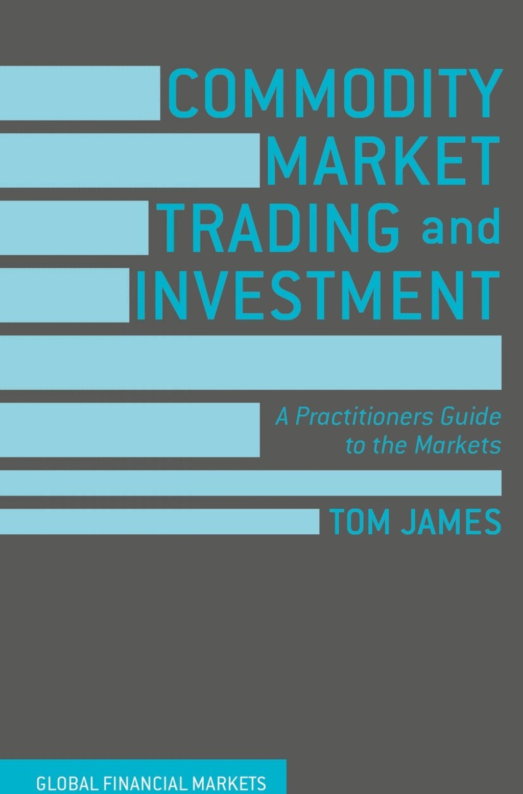 Commodity Market Trading and Investment A Practitioners Guide to the Markets 