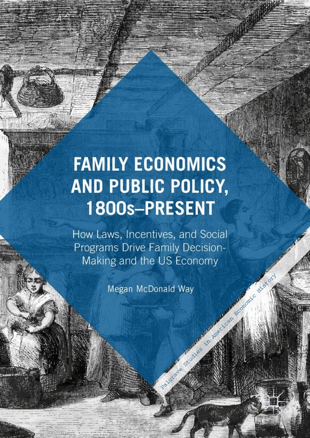 Family Economics and Public Policy, 1800sÃ¢â‚¬Å¡Ãƒâ€žÃƒÂ¶Ã¢Ë†Å¡Ãƒâ€˜Ã¢Ë†Å¡Ã‚Â¨Present How Laws, Incentives, and Social Programs Drive Family Decision-Making and the US Economy 