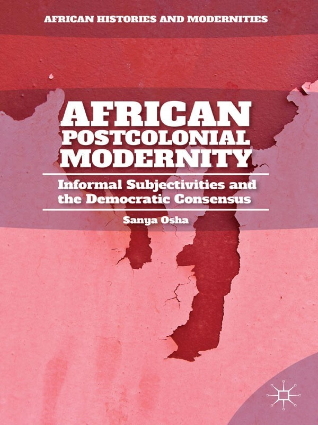 African Postcolonial Modernity Informal Subjectivities and the Democratic Consensus 