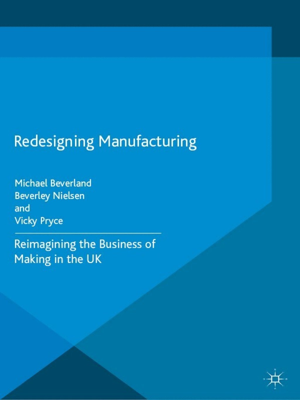 Redesigning Manufacturing Reimagining the Business of Making in the UK 