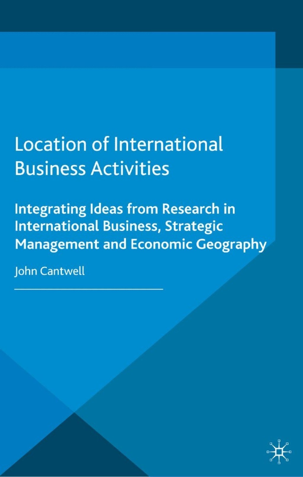 Location of International Business Activities Integrating Ideas from Research in International Business, Strategic Management and Economic Geography 