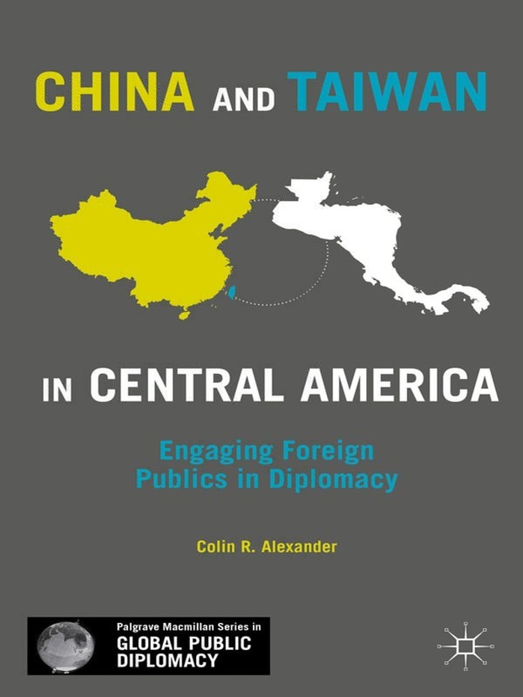 China and Taiwan in Central America Engaging Foreign Publics in Diplomacy 