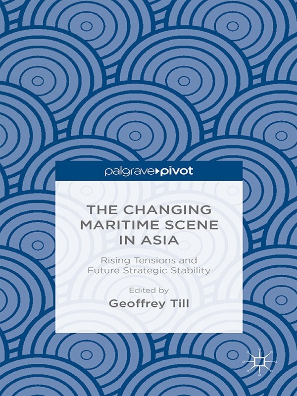 The Changing Maritime Scene in Asia Rising Tensions and Future Strategic Stability 