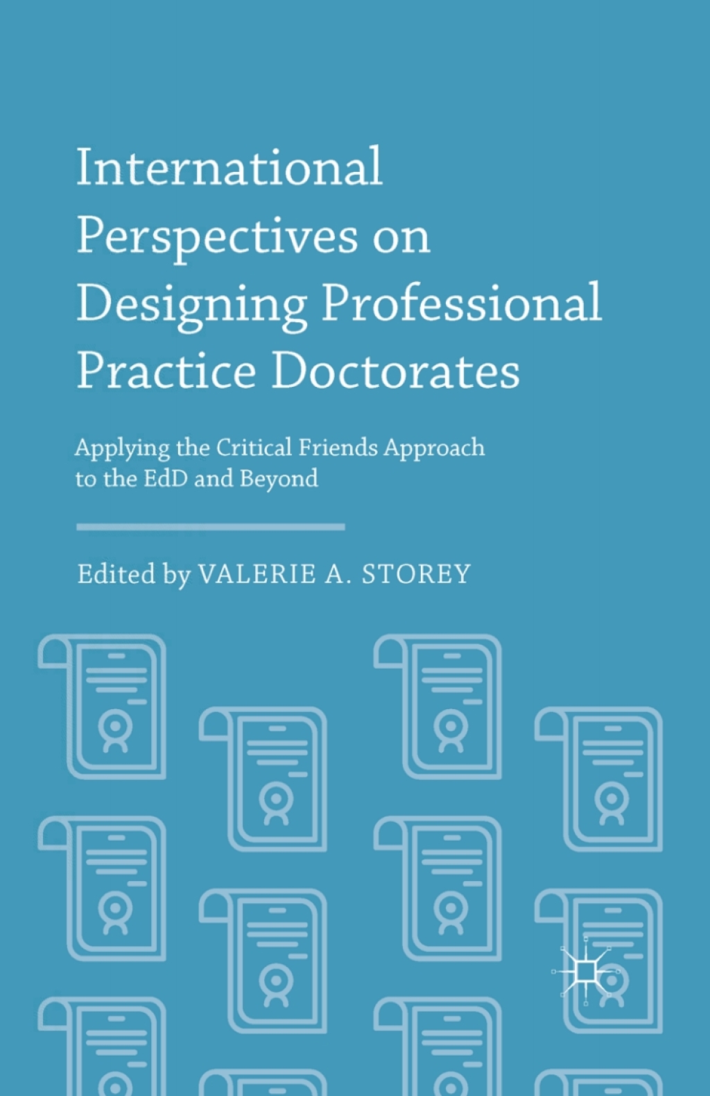 International Perspectives on Designing Professional Practice Doctorates Applying the Critical Friends Approach to the EdD and Beyond 