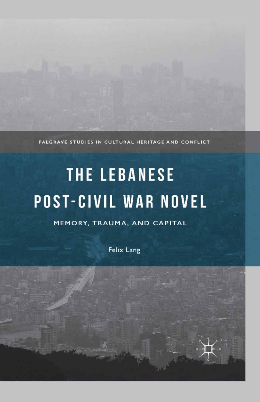 The Lebanese Post-Civil War Novel Memory, Trauma, and Capital 