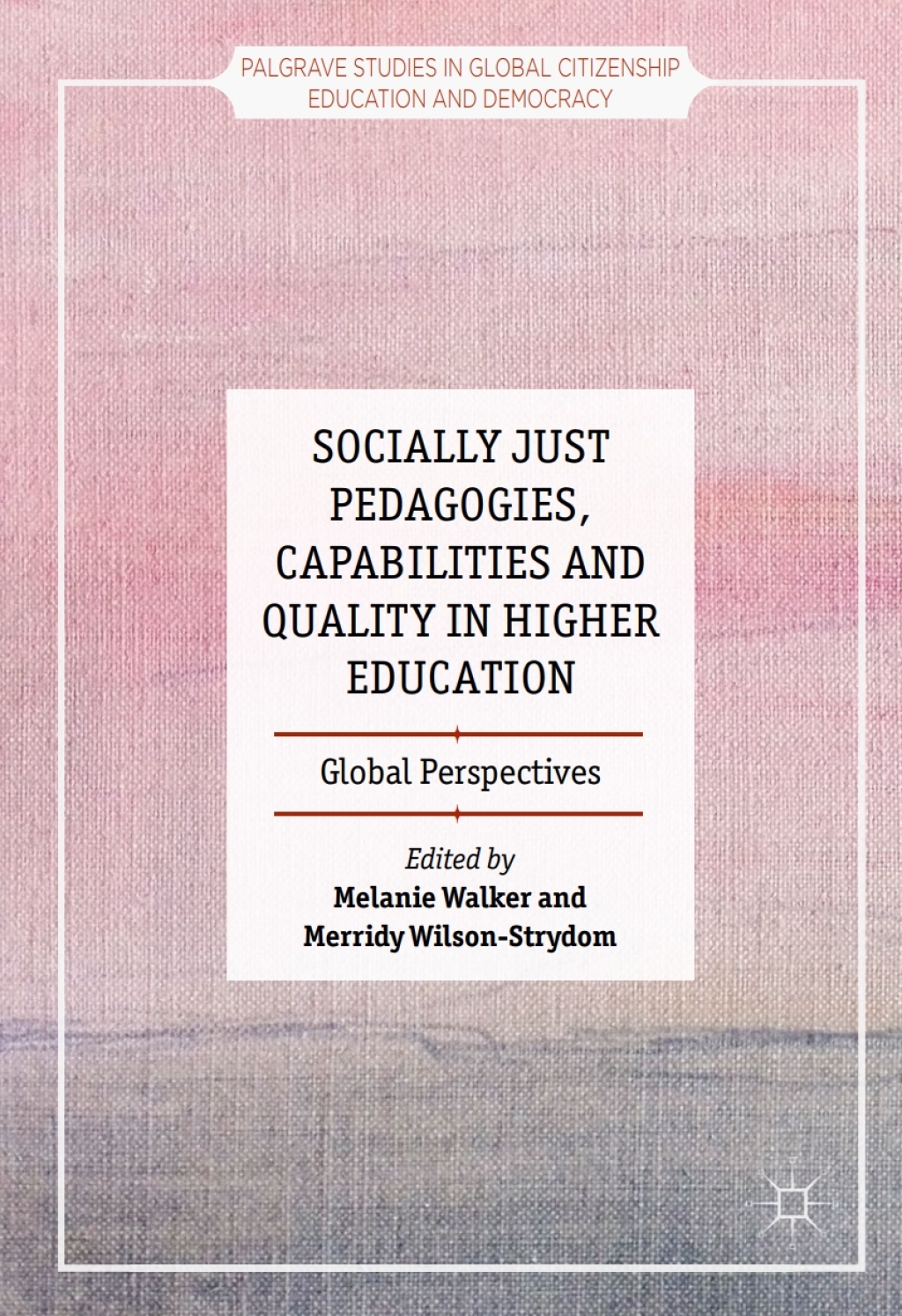 Socially Just Pedagogies, Capabilities and Quality in Higher Education Global Perspectives 