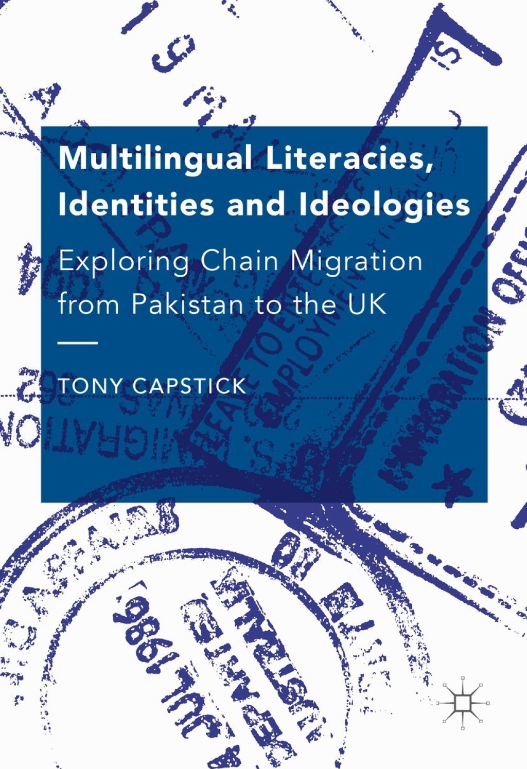 Multilingual Literacies, Identities and Ideologies Exploring Chain Migration from Pakistan to the UK 
