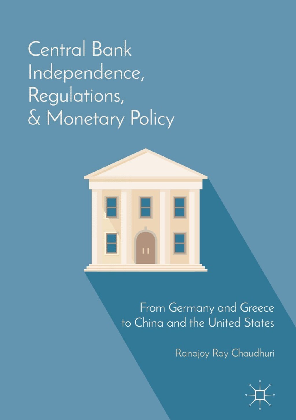 Central Bank Independence, Regulations, and Monetary Policy From Germany and Greece to China and the United States 