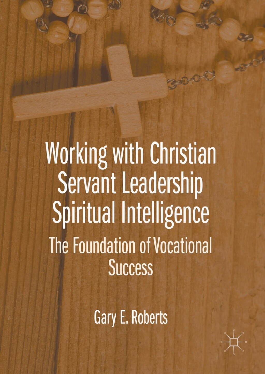 Working with Christian Servant Leadership Spiritual Intelligence The Foundation of Vocational Success 