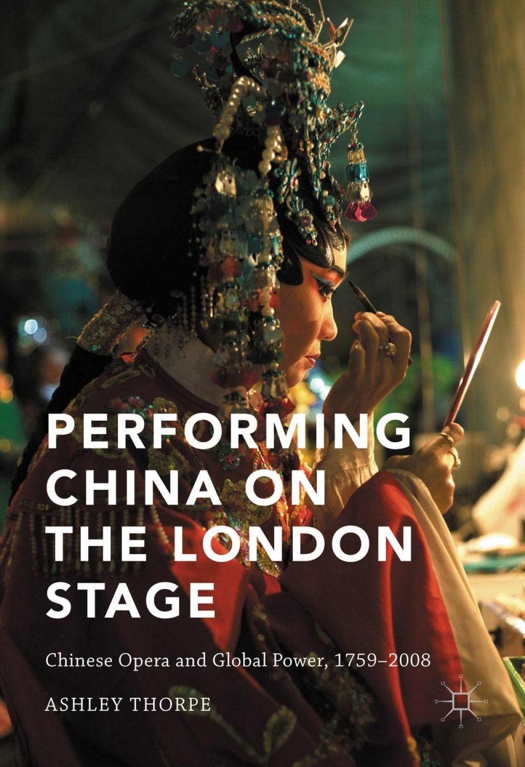 Performing China on the London Stage Chinese Opera and Global Power, 1759Ã¢â‚¬Å¡Ãƒâ€žÃƒÂ¶Ã¢Ë†Å¡Ãƒâ€˜Ã¢Ë†Å¡Ã‚Â¨2008 