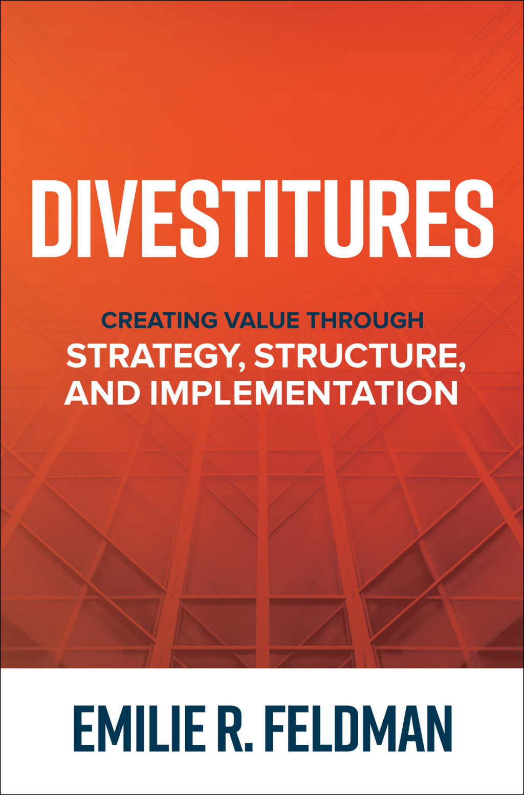Divestitures: Creating Value Through Strategy, Structure, and Implementation Creating Value Through Strategy, Structure, and Implementation 1st Edition