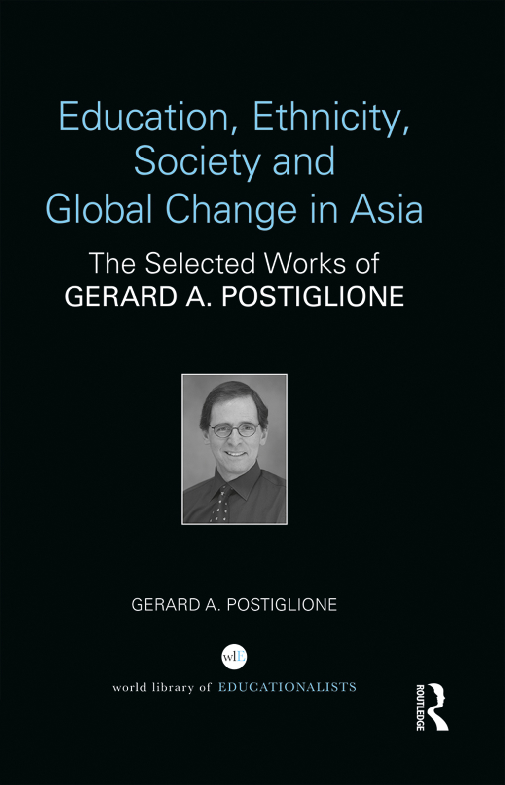 Education, Ethnicity, Society and Global Change in Asia The Selected Works of Gerard A. Postiglione 1st Edition