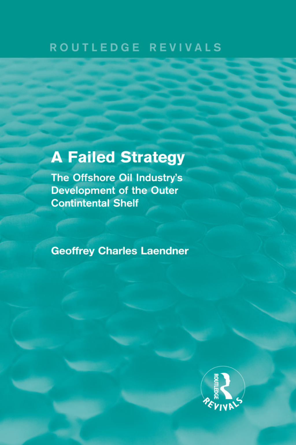 Routledge Revivals: A Failed Strategy (1993) The Offshore Oil Industry's Development of the Outer Contintental Shelf 1st Edition
