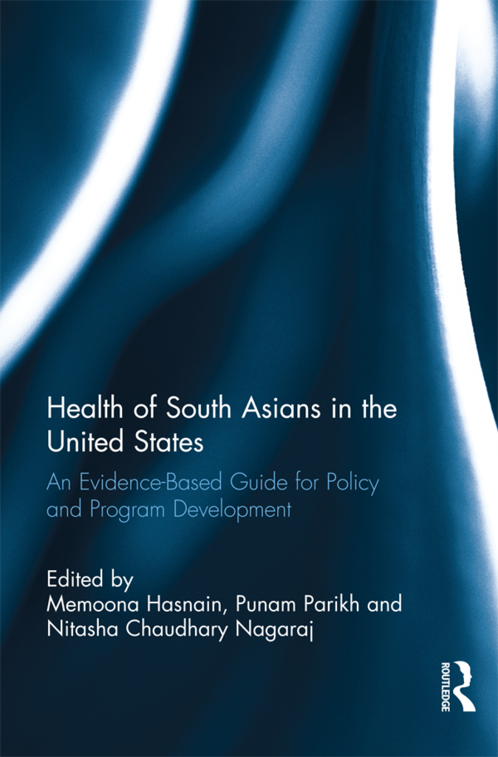 Health of South Asians in the United States An Evidence-Based Guide for Policy and Program Development 1st Edition