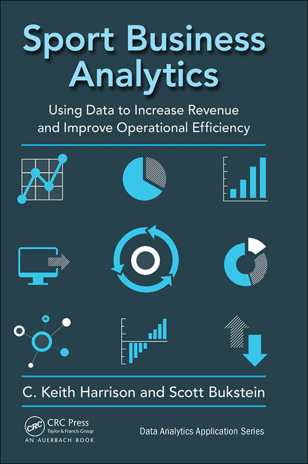 Sport Business Analytics Using Data to Increase Revenue and Improve Operational Efficiency 1st Edition