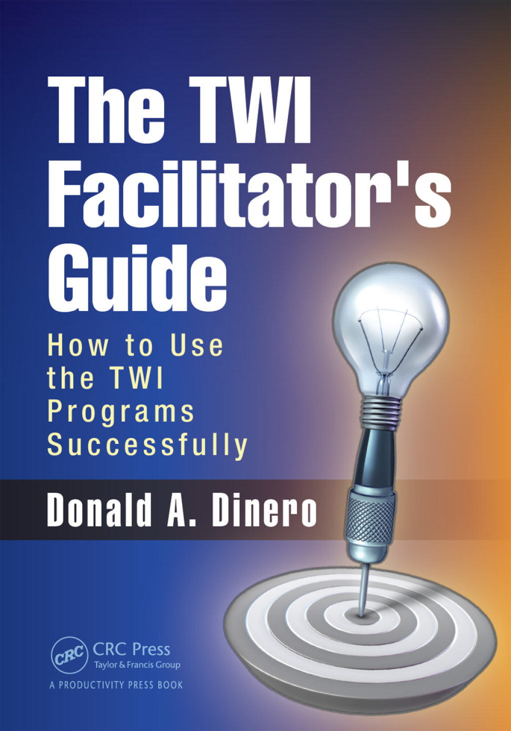 The TWI Facilitator's Guide How to Use the TWI Programs Successfully 1st Edition