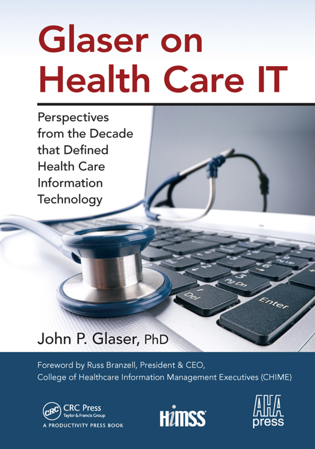 Glaser on Health Care IT Perspectives from the Decade that Defined Health Care Information Technology 1st Edition