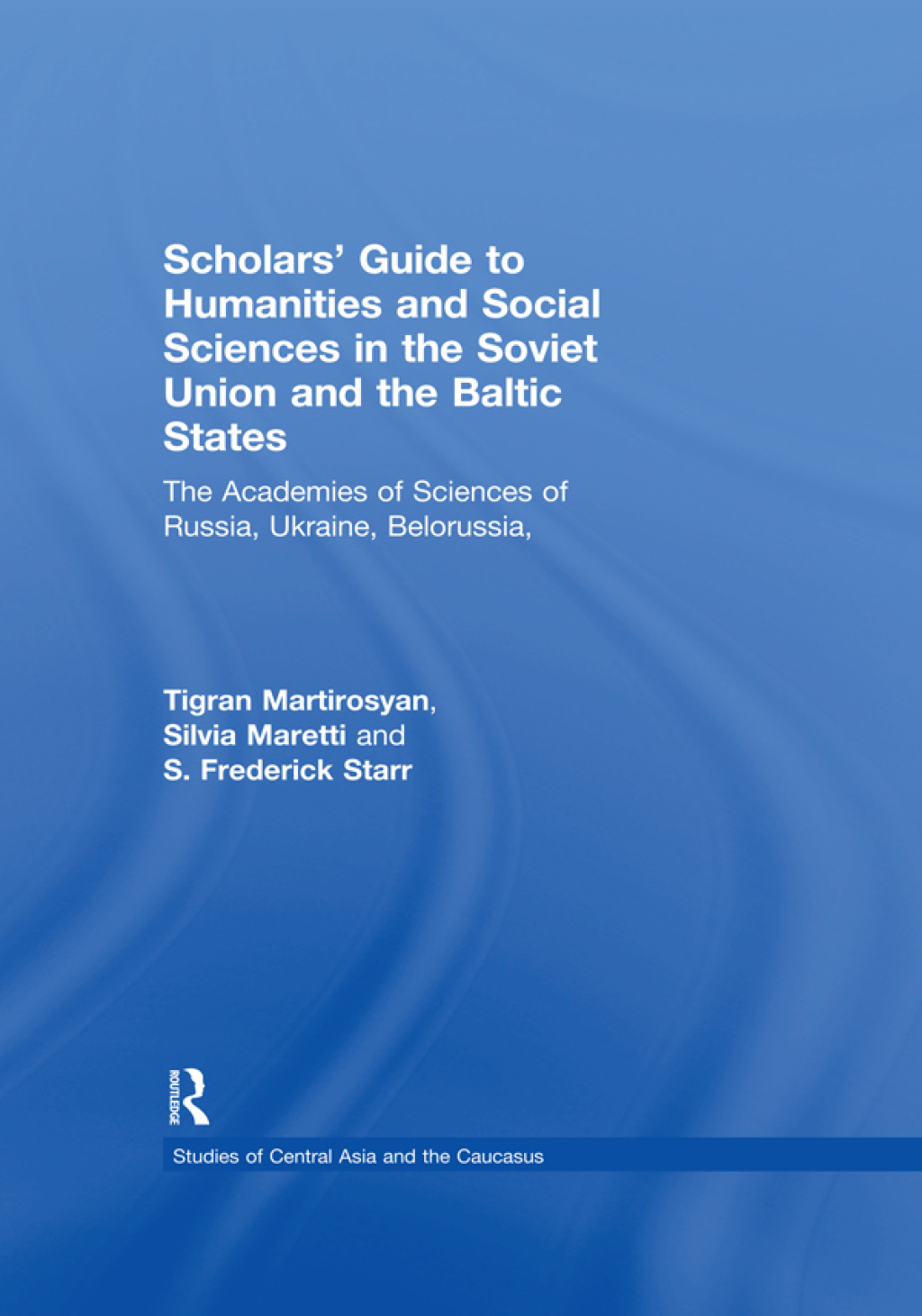 Scholars' Guide to Humanities and Social Sciences in the Soviet Union and the Baltic States The Academies of Sciences of Russia, Ukraine, Belorussia, Moldova, the Transcaucasian and Central Asian Republics and Estonia, Latvia and Lithuania 2nd Edition