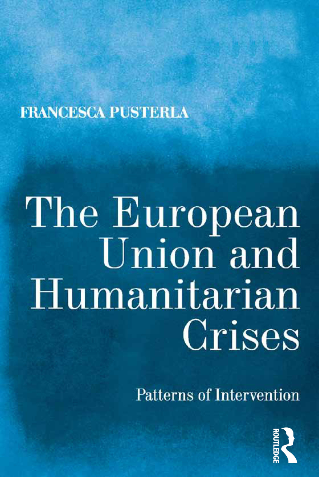 The European Union and Humanitarian Crises Patterns of Intervention 1st Edition