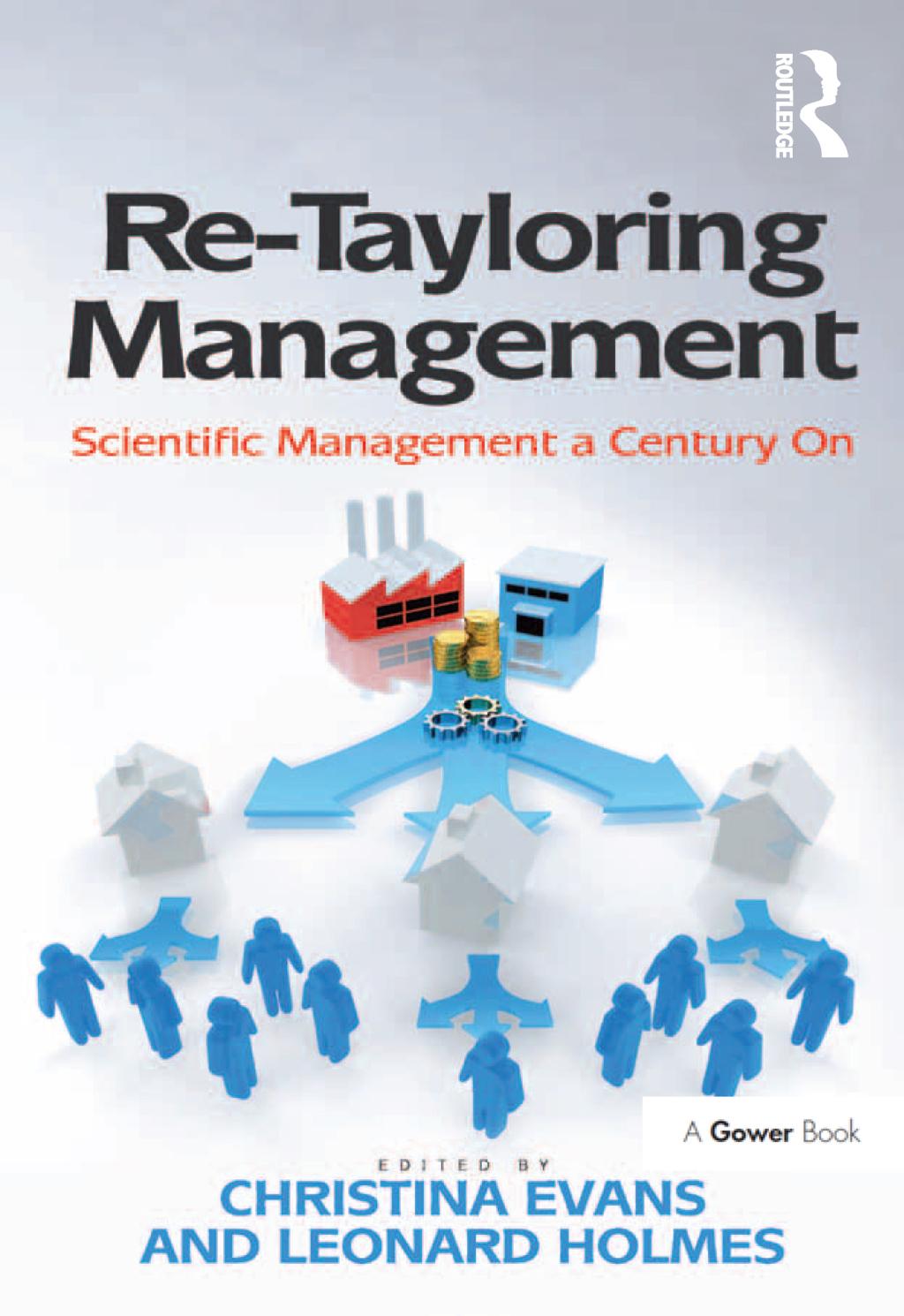 Re-Tayloring Management Scientific Management a Century On 1st Edition