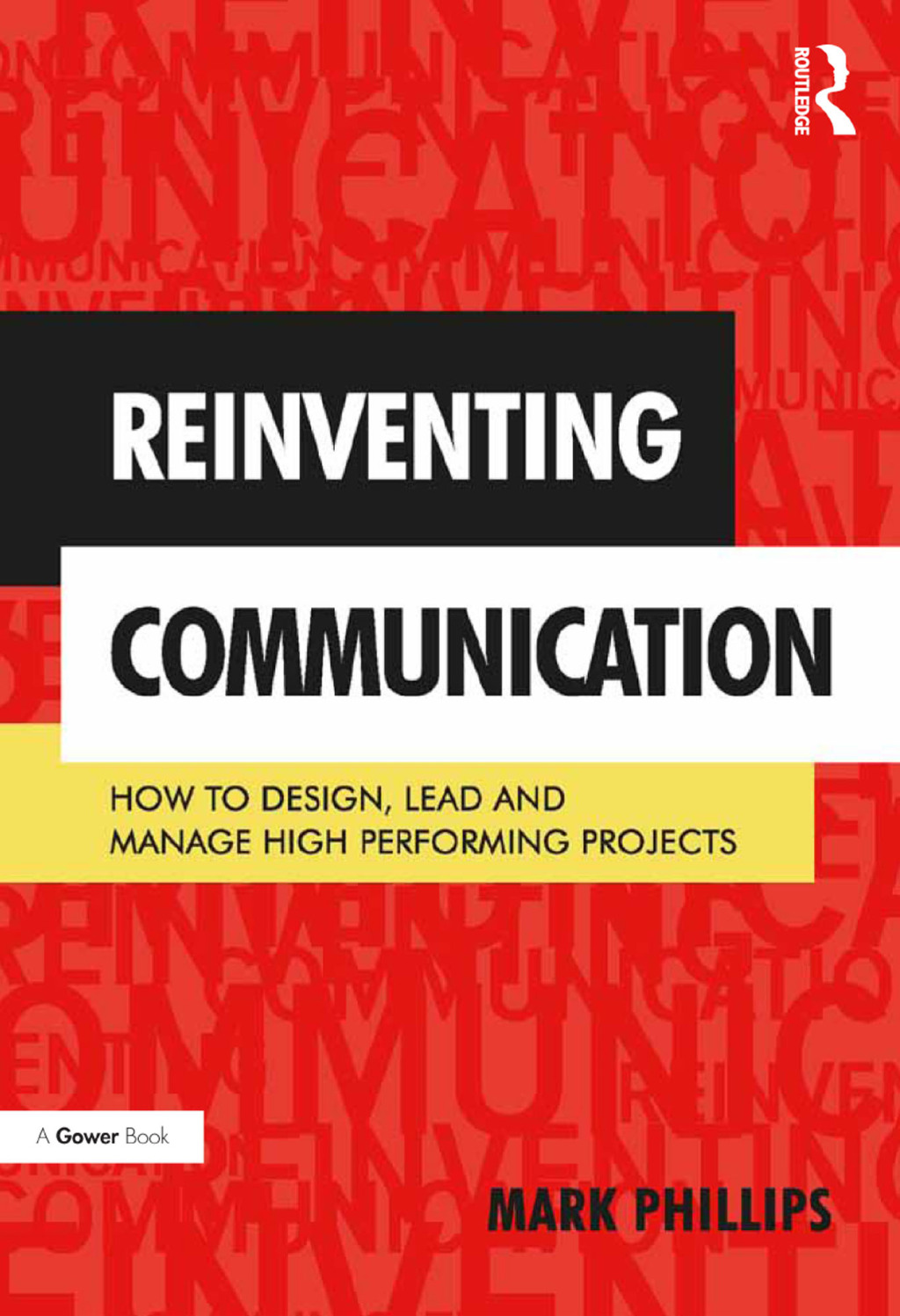 Reinventing Communication How to Design, Lead and Manage High Performing Projects 1st Edition