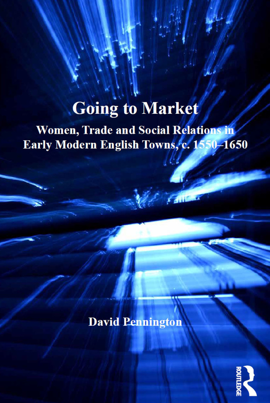 Going to Market Women, Trade and Social Relations in Early Modern English Towns, c. 1550-1650 1st Edition