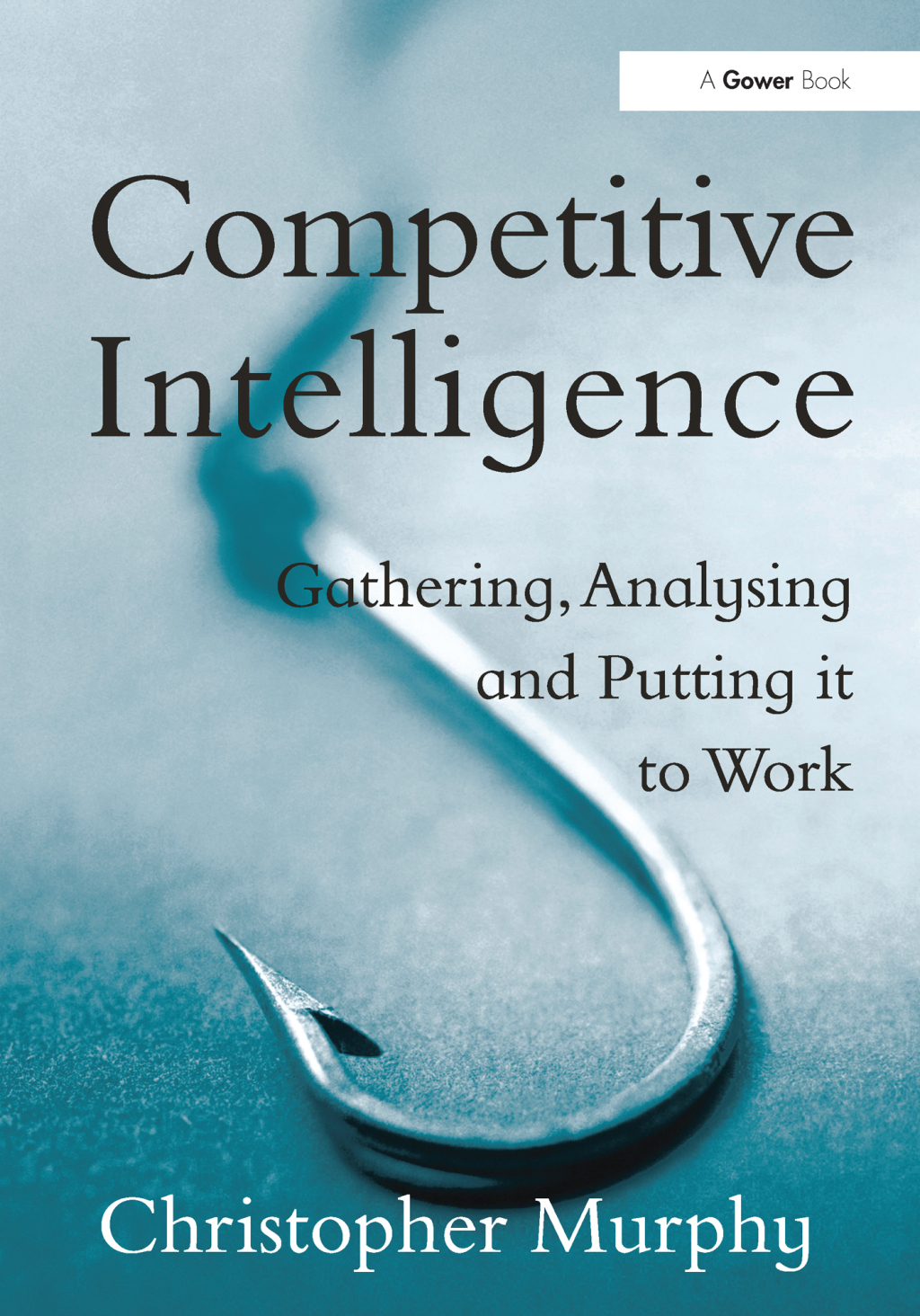 Competitive Intelligence Gathering, Analysing and Putting it to Work 1st Edition