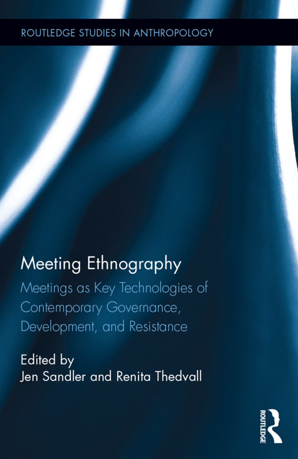 Meeting Ethnography Meetings as Key Technologies of Contemporary Governance, Development, and Resistance 1st Edition
