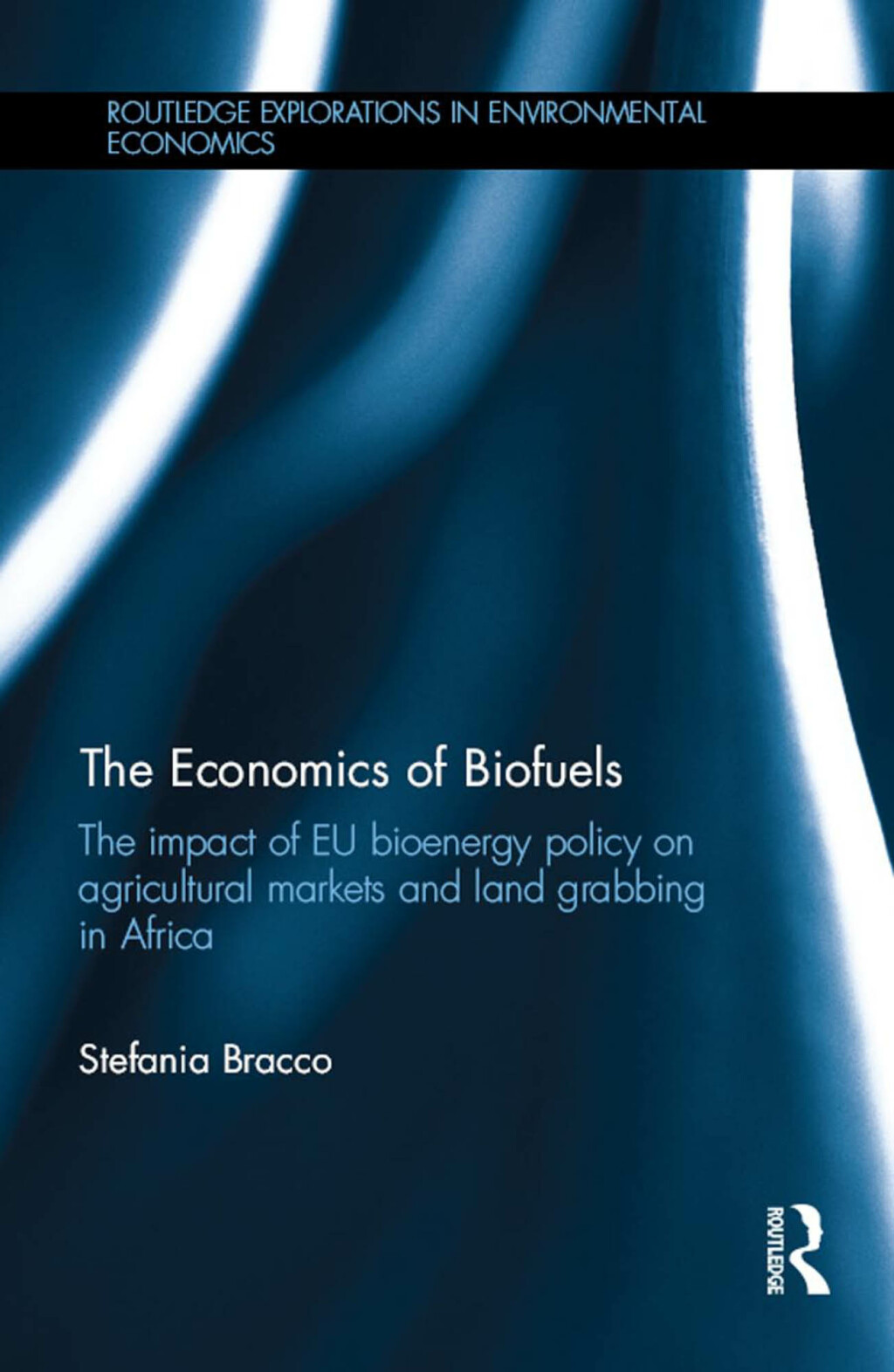 The Economics of Biofuels The impact of EU bioenergy policy on agricultural markets and land grabbing in Africa 1st Edition