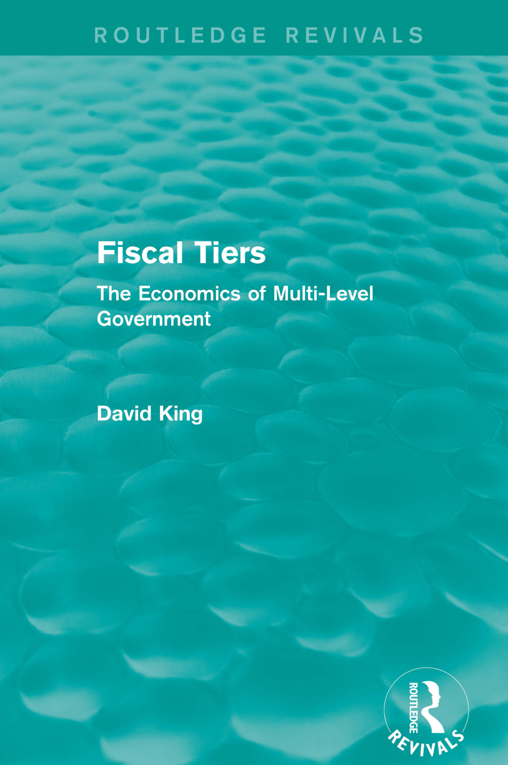 Fiscal Tiers (Routledge Revivals) The Economics of Multi-Level Government 1st Edition
