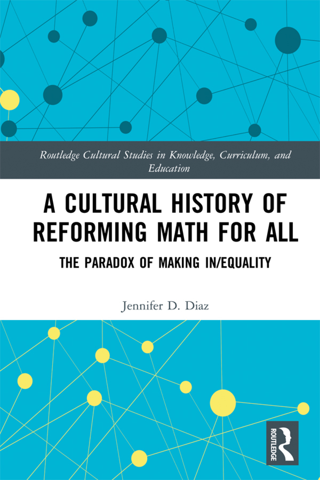 A Cultural History of Reforming Math for All The Paradox of Making In/equality 1st Edition