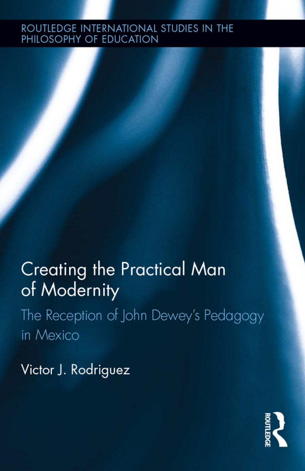 Creating the Practical Man of Modernity The Reception of John DeweyÃ¢â‚¬Å¡Ãƒâ€žÃƒÂ¶Ã¢Ë†Å¡Ãƒâ€˜Ã¢Ë†Å¡Ã‚Â¥s Pedagogy in Mexico 1st Edition